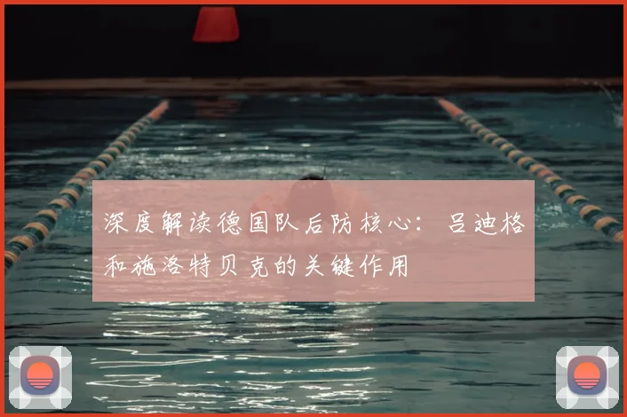 深度解读德国队后防核心：吕迪格和施洛特贝克的关键作用