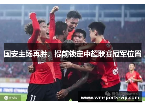 国安主场再胜，提前锁定中超联赛冠军位置