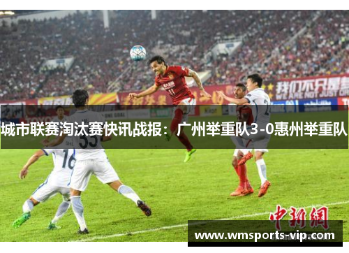 城市联赛淘汰赛快讯战报：广州举重队3-0惠州举重队