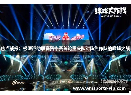 焦点战报：极限运动联赛资格赛首轮重庆队对阵焦作队的巅峰之战